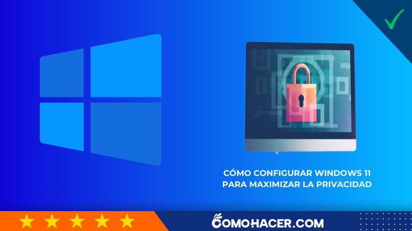 Cómo configurar Windows 11 para maximizar la privacidad
